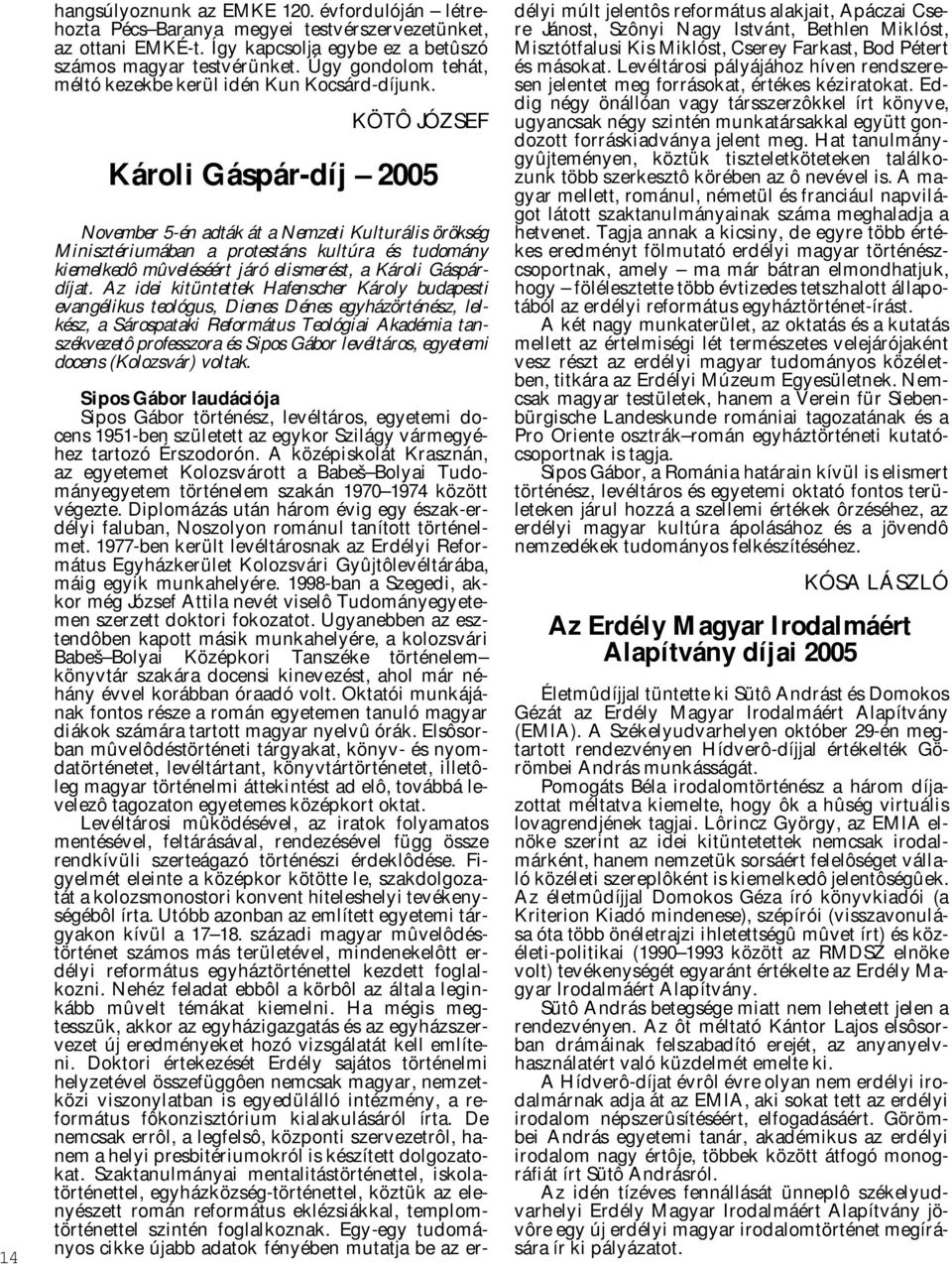 KÖTÔ JÓZSEF Károli Gáspár-díj 2005 November 5-én adták át a Nemzeti Kulturális örökség Minisztériumában a protestáns kultúra és tudomány kiemelkedô mûveléséért járó elismerést, a Károli Gáspárdíjat.