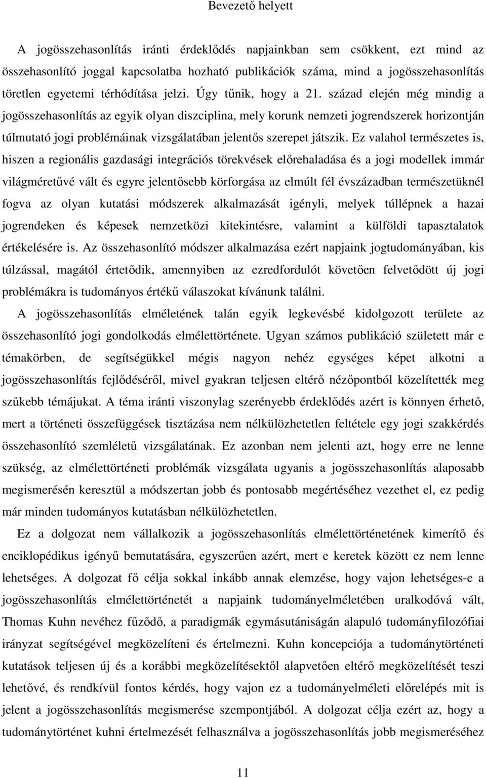 század elején még mindig a jogösszehasonlítás az egyik olyan diszciplina, mely korunk nemzeti jogrendszerek horizontján túlmutató jogi problémáinak vizsgálatában jelentıs szerepet játszik.