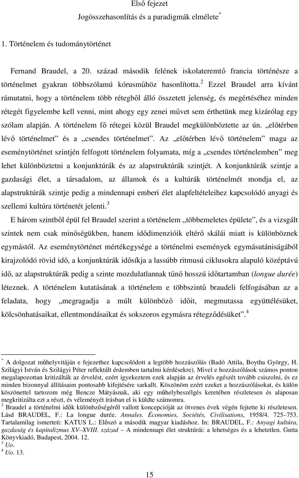 2 Ezzel Braudel arra kívánt rámutatni, hogy a történelem több rétegbıl álló összetett jelenség, és megértéséhez minden rétegét figyelembe kell venni, mint ahogy egy zenei mővet sem érthetünk meg