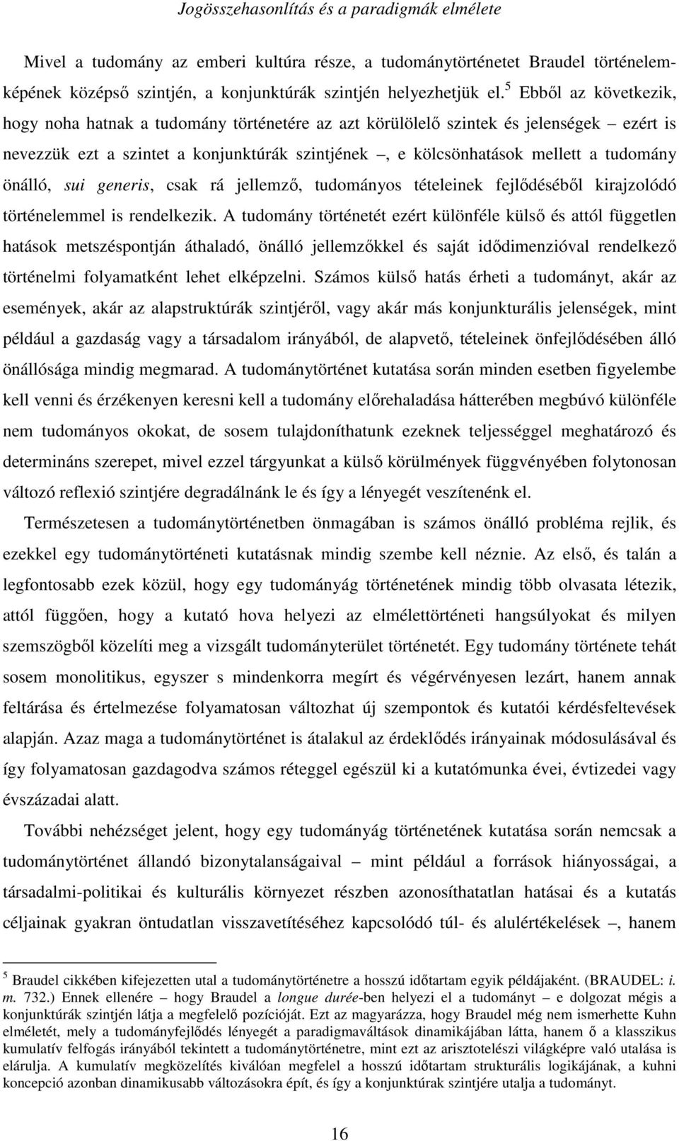 önálló, sui generis, csak rá jellemzı, tudományos tételeinek fejlıdésébıl kirajzolódó történelemmel is rendelkezik.