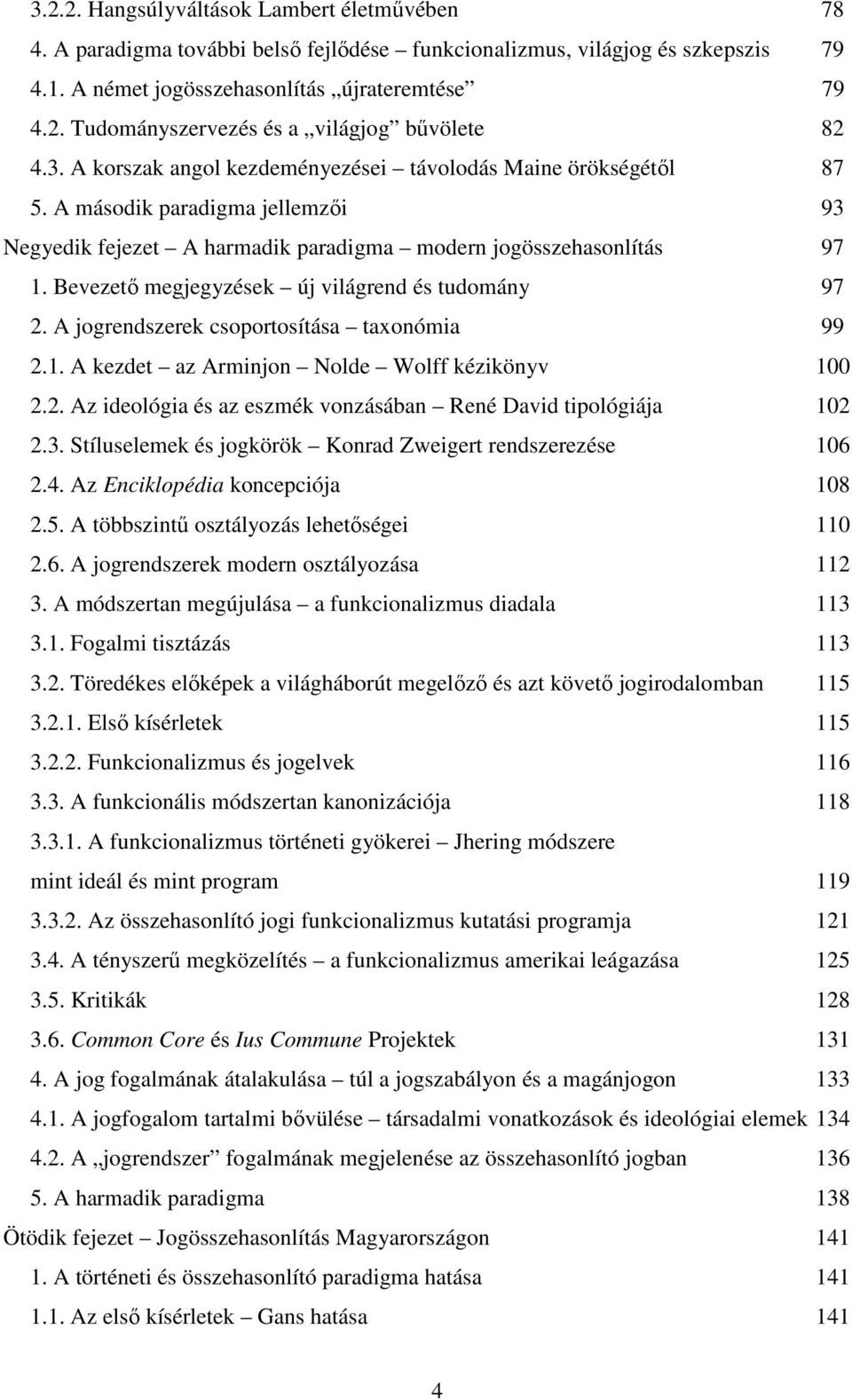 Bevezetı megjegyzések új világrend és tudomány 97 2. A jogrendszerek csoportosítása taxonómia 99 2.1. A kezdet az Arminjon Nolde Wolff kézikönyv 100 2.2. Az ideológia és az eszmék vonzásában René David tipológiája 102 2.