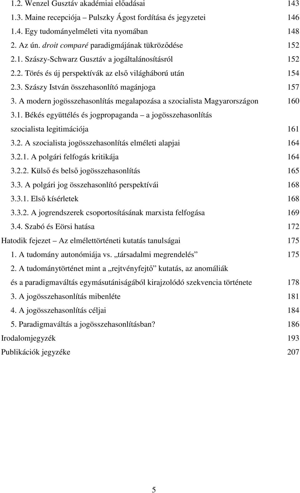 Szászy István összehasonlító magánjoga 157 3. A modern jogösszehasonlítás megalapozása a szocialista Magyarországon 160 3.1. Békés együttélés és jogpropaganda a jogösszehasonlítás szocialista legitimációja 161 3.