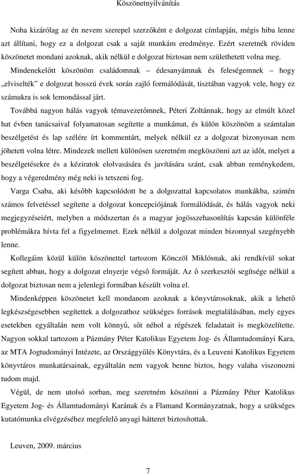 Mindenekelıtt köszönöm családomnak édesanyámnak és feleségemnek hogy elviselték e dolgozat hosszú évek során zajló formálódását, tisztában vagyok vele, hogy ez számukra is sok lemondással járt.