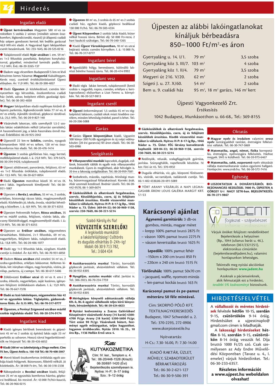 59 m 2 - es 1+2 félszobás panellakás. Beépített konyhabútorral, gépekkel, mindenhol laminált padló. I.á.: 11,2 MFt. Érd.