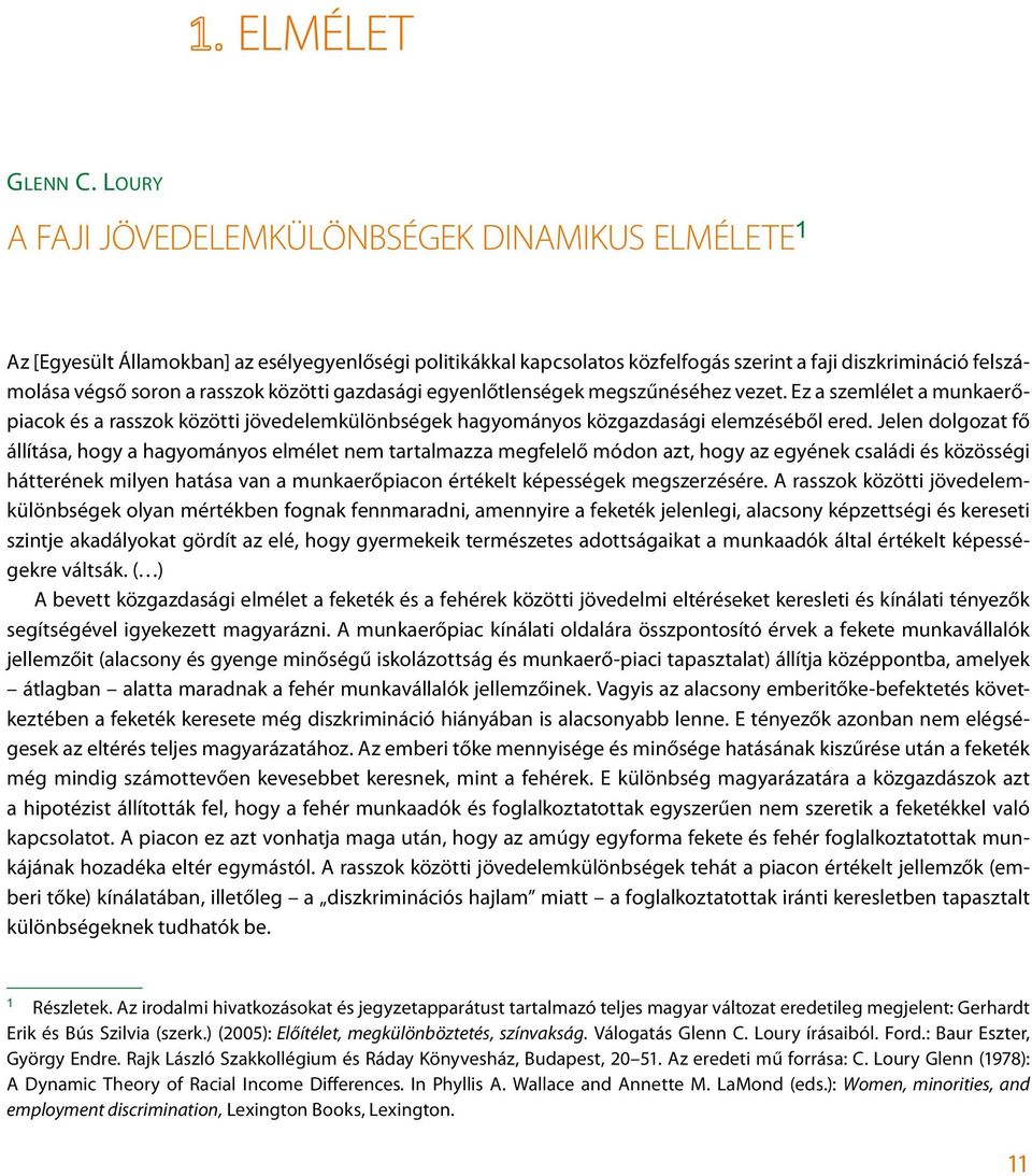 rasszok közötti gazdasági egyenlőtlenségek megszűnéséhez vezet. Ez a szemlélet a munkaerőpiacok és a rasszok közötti jövedelem különbségek hagyományos közgazdasági elemzéséből ered.