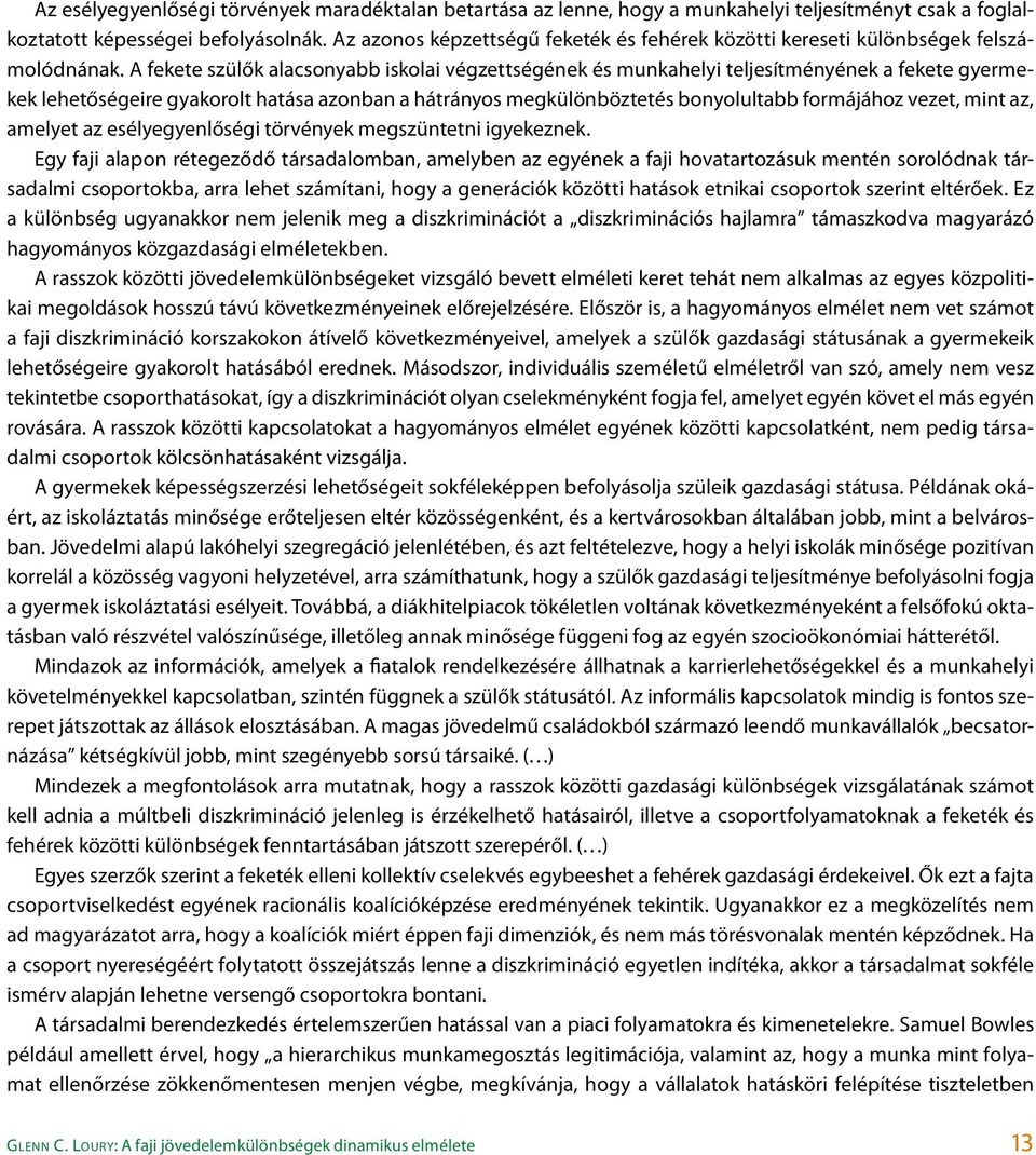 A fekete szülők alacsonyabb iskolai végzettségének és munkahelyi teljesítményének a fekete gyermekek lehetőségeire gyakorolt hatása azonban a hátrányos megkülönböztetés bonyolultabb formájához vezet,