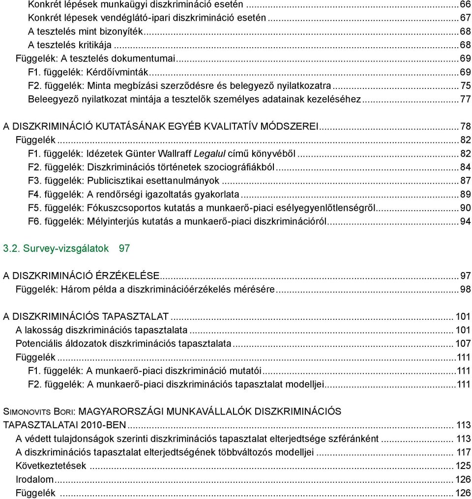 .. 75 Beleegyező nyilatkozat mintája a tesztelők személyes adatainak kezeléséhez...77 A diszkrimináció kutatásának egyéb kvalitatív módszerei... 78 Függelék...82 F1.