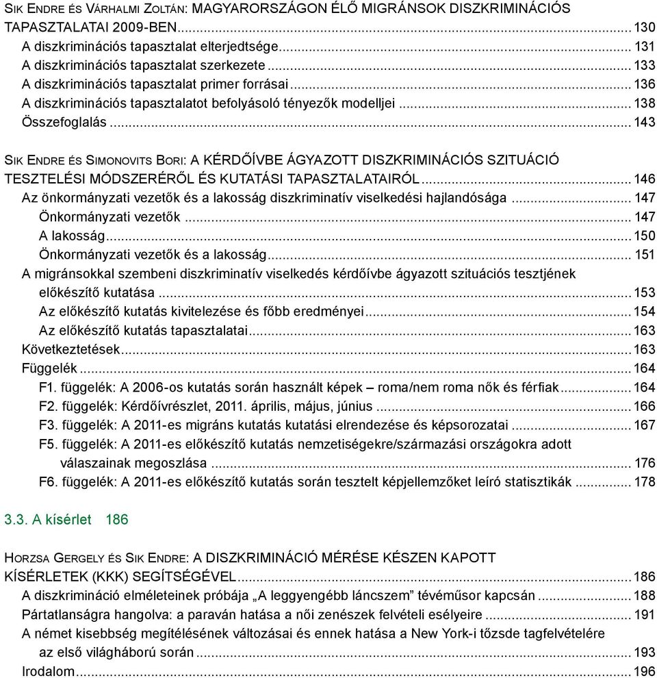 .. 143 Sik En d r e és Si m o n ov i t s Bo r i: A kérdőívbe ágyazott diszkriminációs szituáció tesztelési módszeréről és kutatási tapasztalatairól.