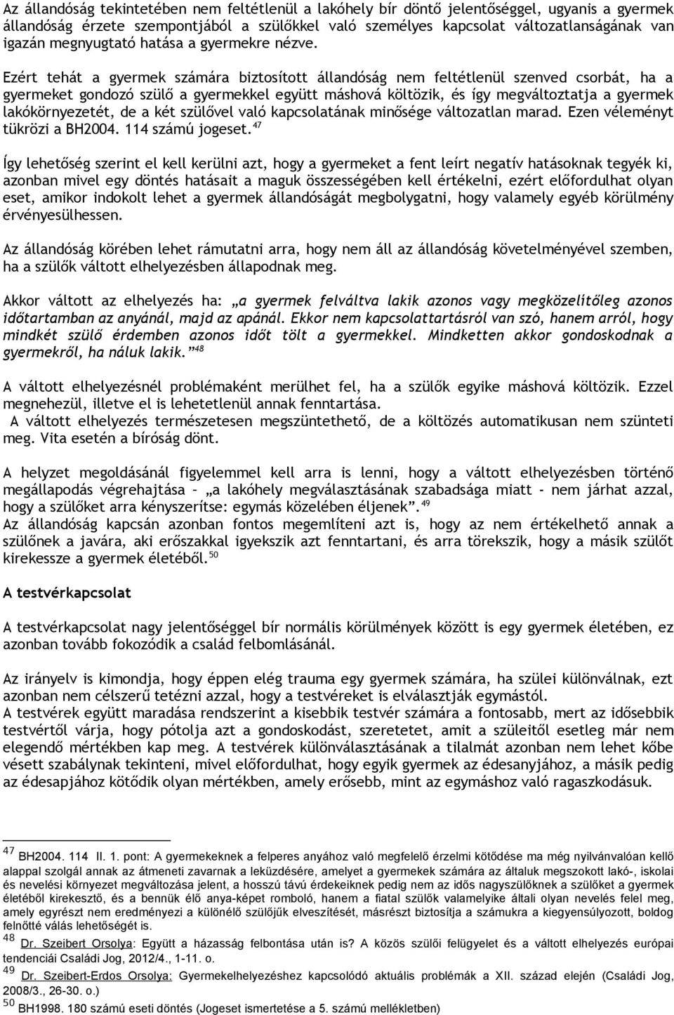 Ezért tehát a gyermek számára biztosított állandóság nem feltétlenül szenved csorbát, ha a gyermeket gondozó szülő a gyermekkel együtt máshová költözik, és így megváltoztatja a gyermek