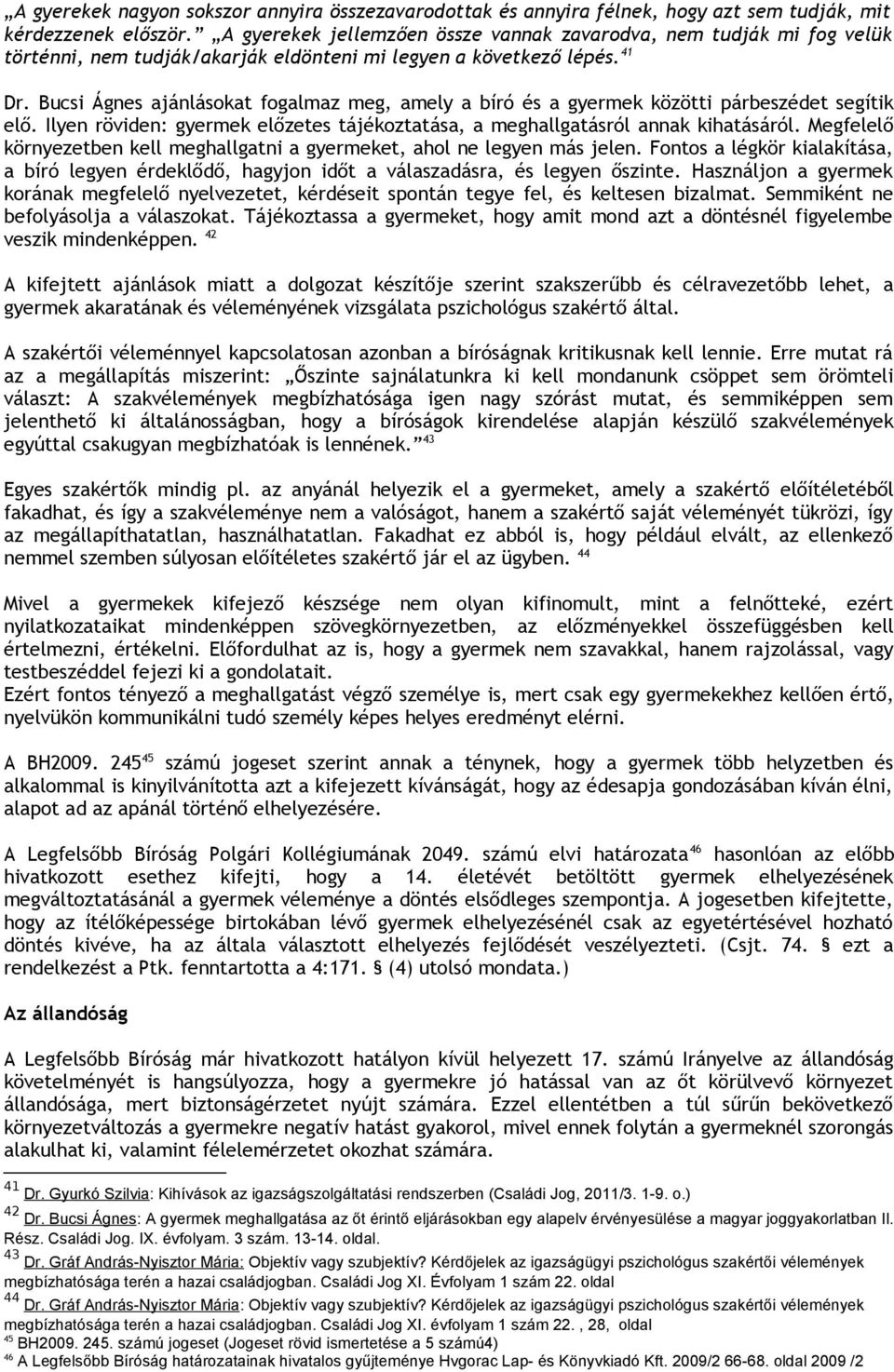 Bucsi Ágnes ajánlásokat fogalmaz meg, amely a bíró és a gyermek közötti párbeszédet segítik elő. Ilyen röviden: gyermek előzetes tájékoztatása, a meghallgatásról annak kihatásáról.