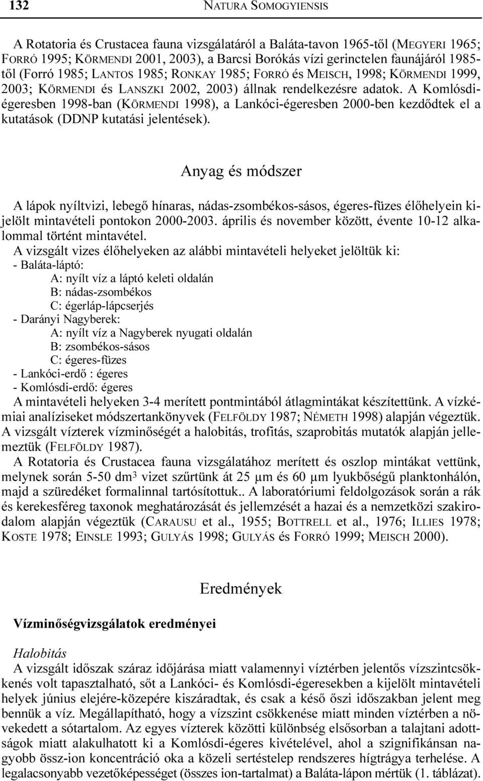 A Komlósdiégeresben 1998-ban (KÖRMENDI 1998), a Lankóci-égeresben 2000-ben kezdõdtek el a kutatások (DDNP kutatási jelentések).