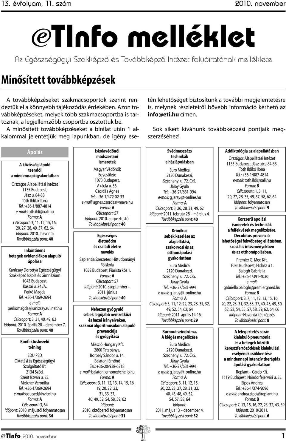 tájékozódás érdekében. Azon továbbképzéseket, melyek több szakmacsoportba is tartoznak, a legjellemzőbb csoportba osztottuk be.