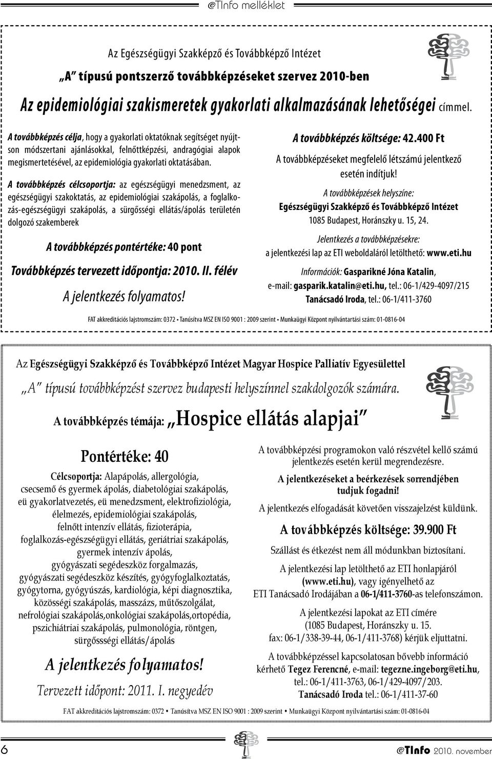 A továbbképzés célcsoportja: az egészségügyi menedzsment, az egészségügyi szakoktatás, az epidemiológiai szakápolás, a foglalkozás-egészségügyi szakápolás, a sürgősségi ellátás/ápolás területén