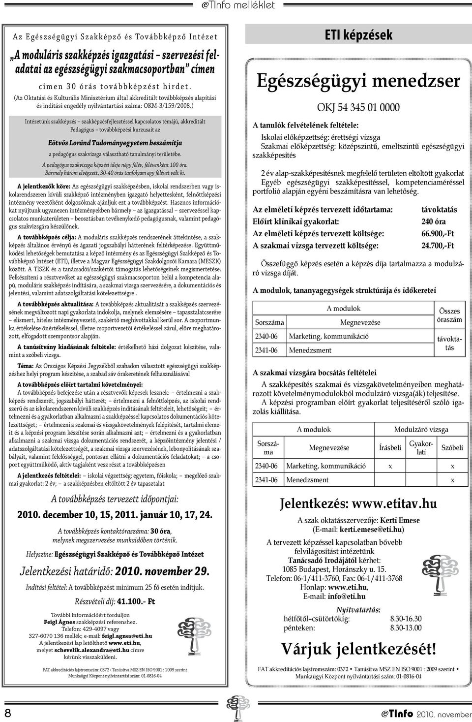 ) Intézetünk szakképzés szakképzésfejlesztéssel kapcsolatos témájú, akkreditált Pedagógus továbbképzési kurzusait az Eötvös Loránd Tudományegyetem beszámítja a pedagógus szakvizsga választható