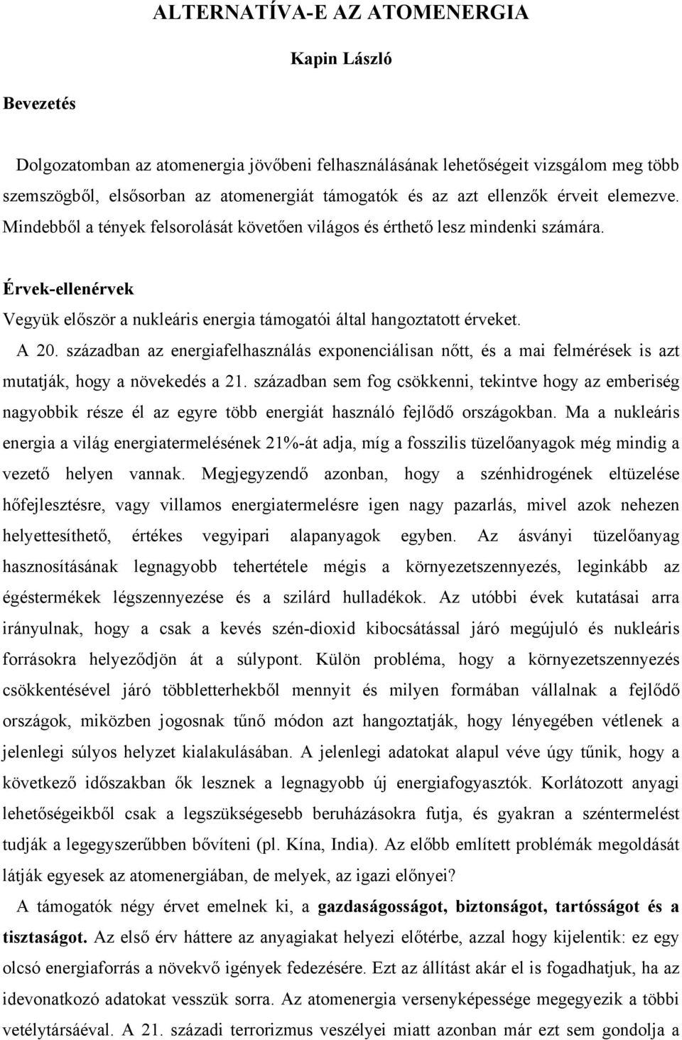 A 20. században az energiafelhasználás exponenciálisan nőtt, és a mai felmérések is azt mutatják, hogy a növekedés a 21.