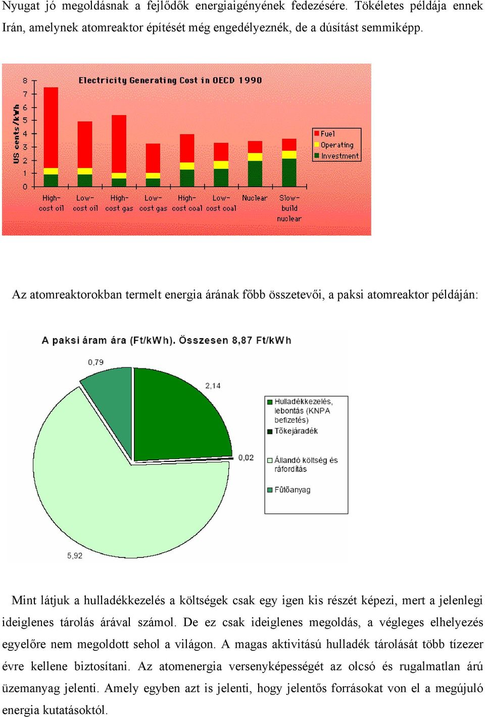 ideiglenes tárolás árával számol. De ez csak ideiglenes megoldás, a végleges elhelyezés egyelőre nem megoldott sehol a világon.