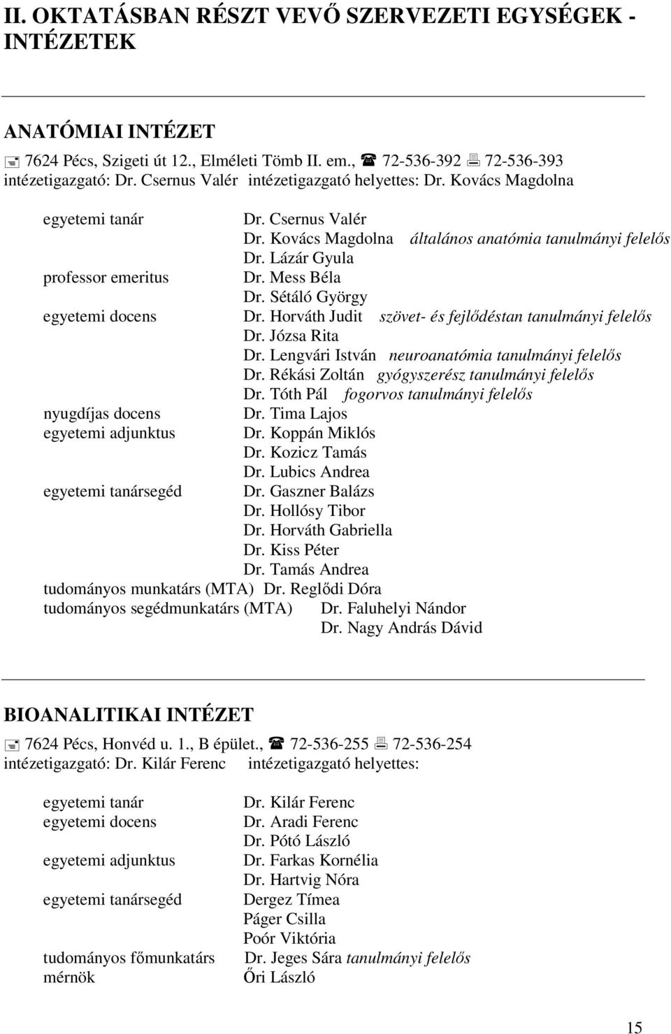 Mess Béla Dr. Sétáló György egyetemi docens Dr. Horváth Judit szövet- és fejlődéstan tanulmányi felelős Dr. Józsa Rita Dr. Lengvári István neuroanatómia tanulmányi felelős Dr.