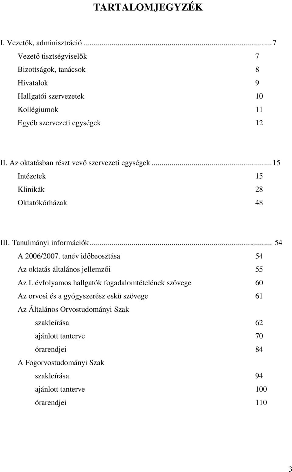 Az oktatásban részt vevő szervezeti egységek...15 Intézetek 15 Klinikák 28 Oktatókórházak 48 III. Tanulmányi információk... 54 A 2006/2007.