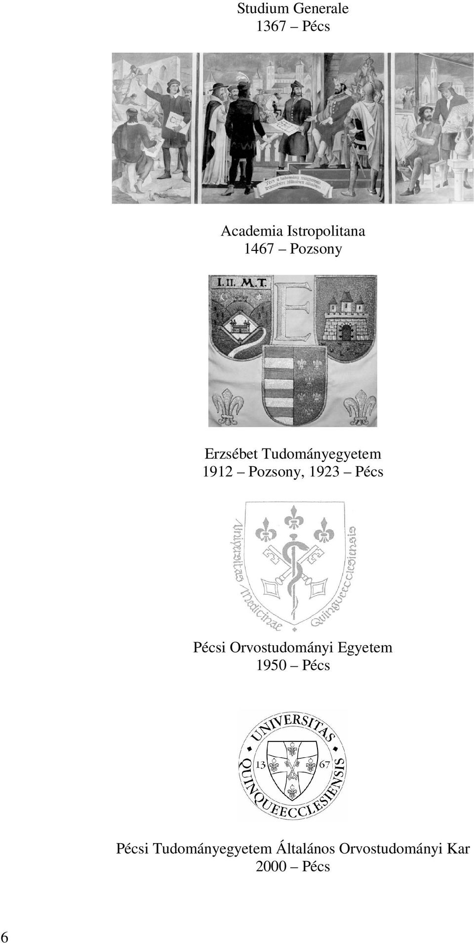 1923 Pécs Pécsi Orvostudományi Egyetem 1950 Pécs