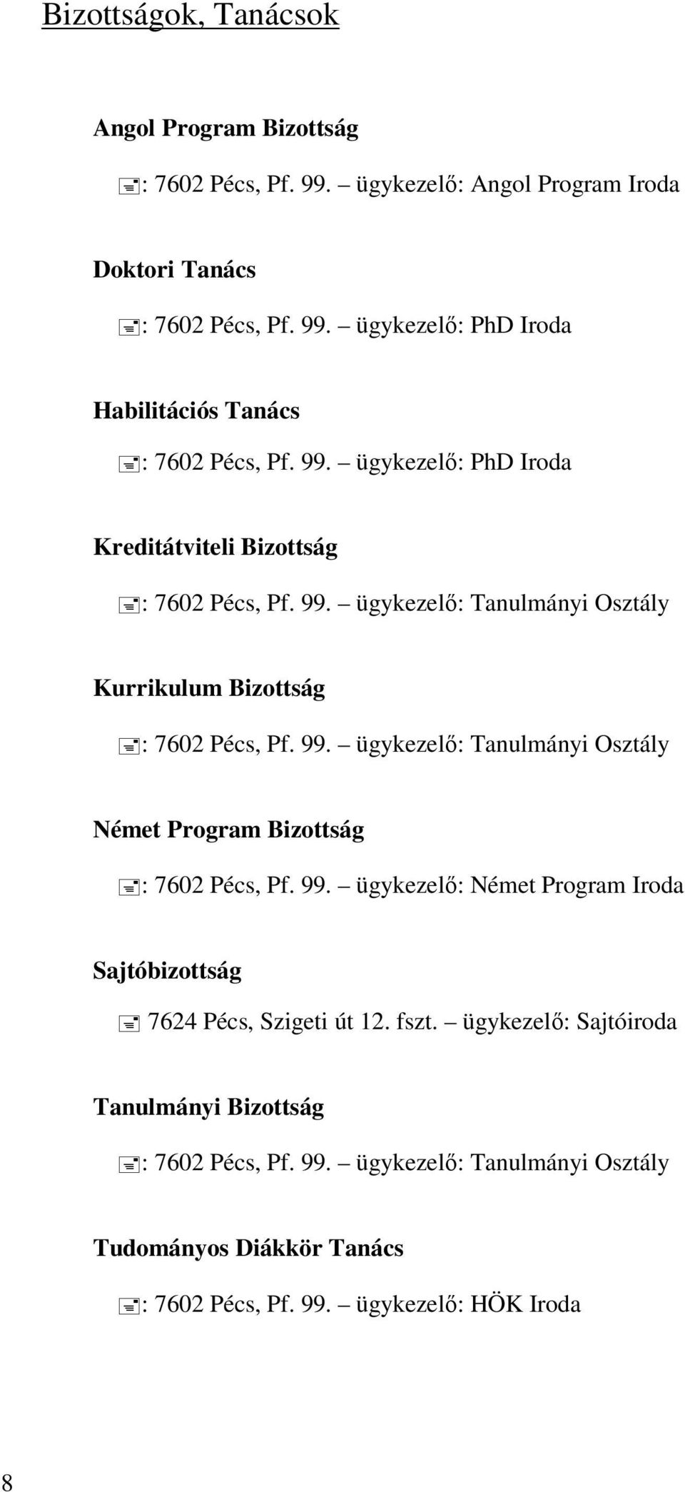 99. ügykezelő: Német Program Iroda Sajtóbizottság 7624 Pécs, Szigeti út 12. fszt. ügykezelő: Sajtóiroda Tanulmányi Bizottság : 7602 Pécs, Pf. 99.