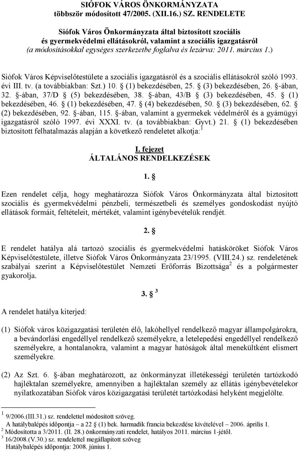 március 1.) Siófok Város Képviselőtestülete a szociális igazgatásról és a szociális ellátásokról szóló 1993. évi III. tv. (a továbbiakban: Szt.) 10. (1) bekezdésében, 25. (3) bekezdésében, 26.