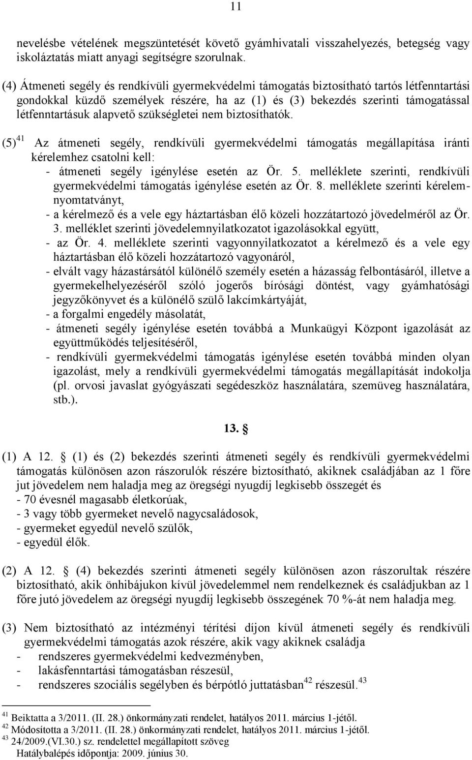 alapvető szükségletei nem biztosíthatók. (5) 41 Az átmeneti segély, rendkívüli gyermekvédelmi támogatás megállapítása iránti kérelemhez csatolni kell: - átmeneti segély igénylése esetén az Ör. 5.