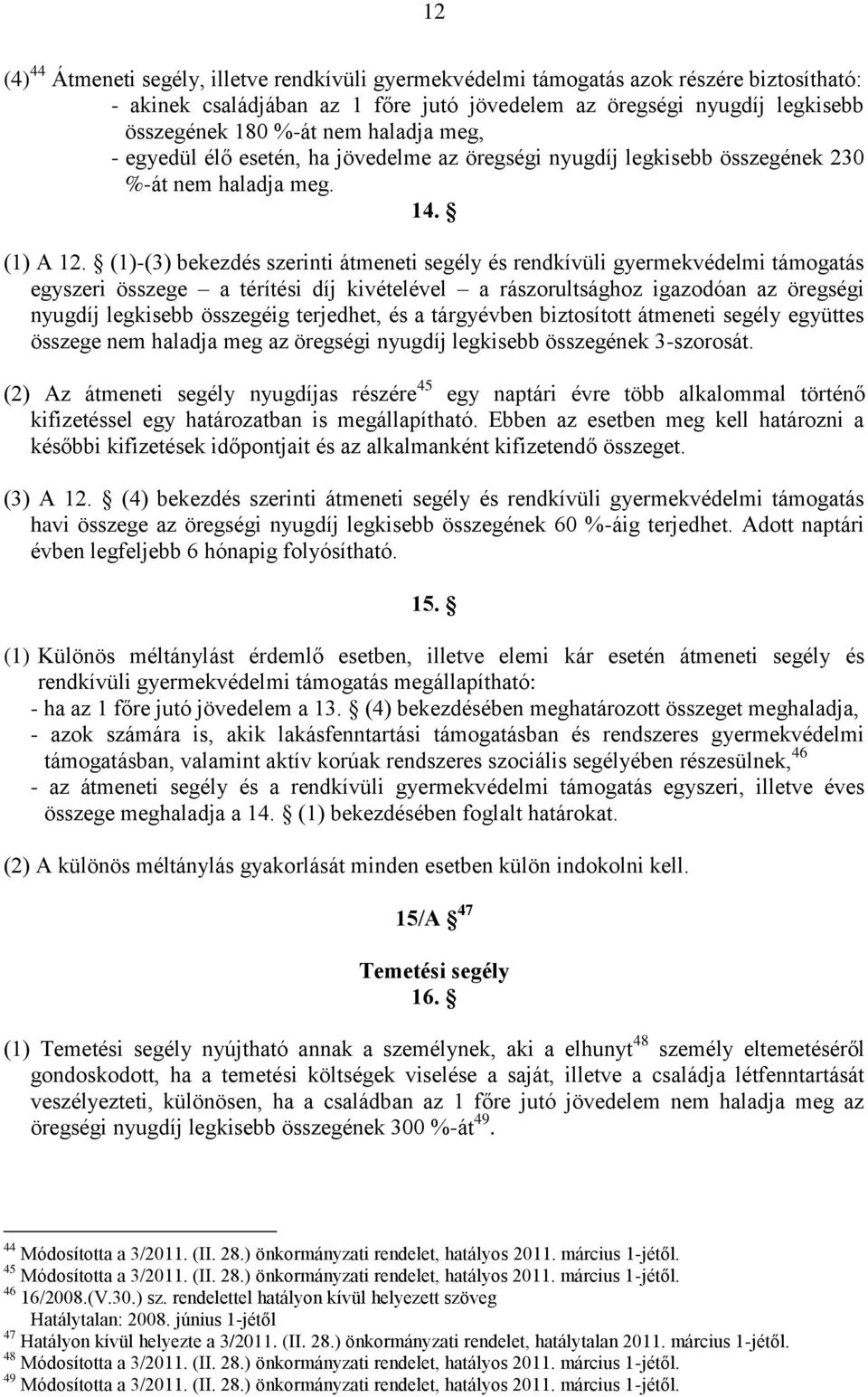 (1)-(3) bekezdés szerinti átmeneti segély és rendkívüli gyermekvédelmi támogatás egyszeri összege a térítési díj kivételével a rászorultsághoz igazodóan az öregségi nyugdíj legkisebb összegéig