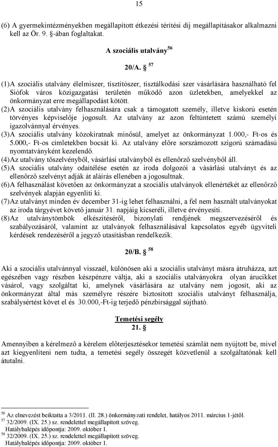 megállapodást kötött. (2) A szociális utalvány felhasználására csak a támogatott személy, illetve kiskorú esetén törvényes képviselője jogosult.