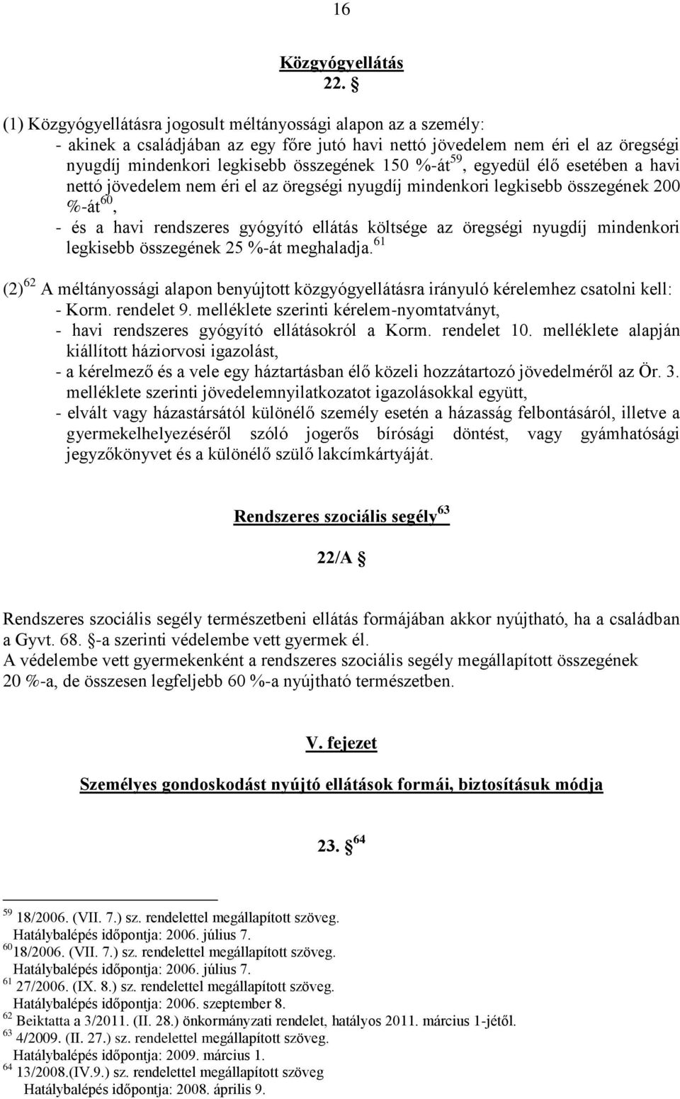 59, egyedül élő esetében a havi nettó jövedelem nem éri el az öregségi nyugdíj mindenkori legkisebb összegének 200 %-át 60, - és a havi rendszeres gyógyító ellátás költsége az öregségi nyugdíj