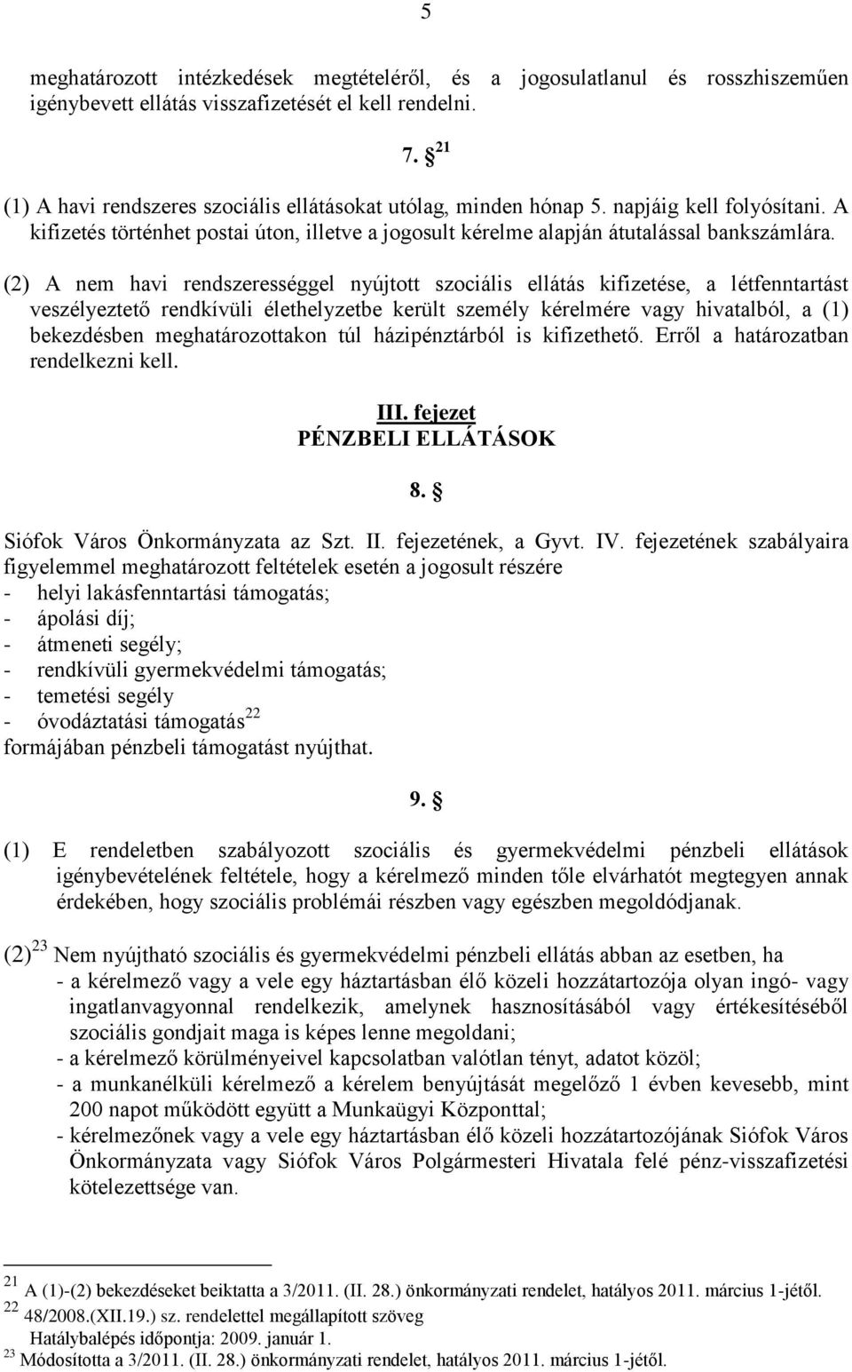 (2) A nem havi rendszerességgel nyújtott szociális ellátás kifizetése, a létfenntartást veszélyeztető rendkívüli élethelyzetbe került személy kérelmére vagy hivatalból, a (1) bekezdésben