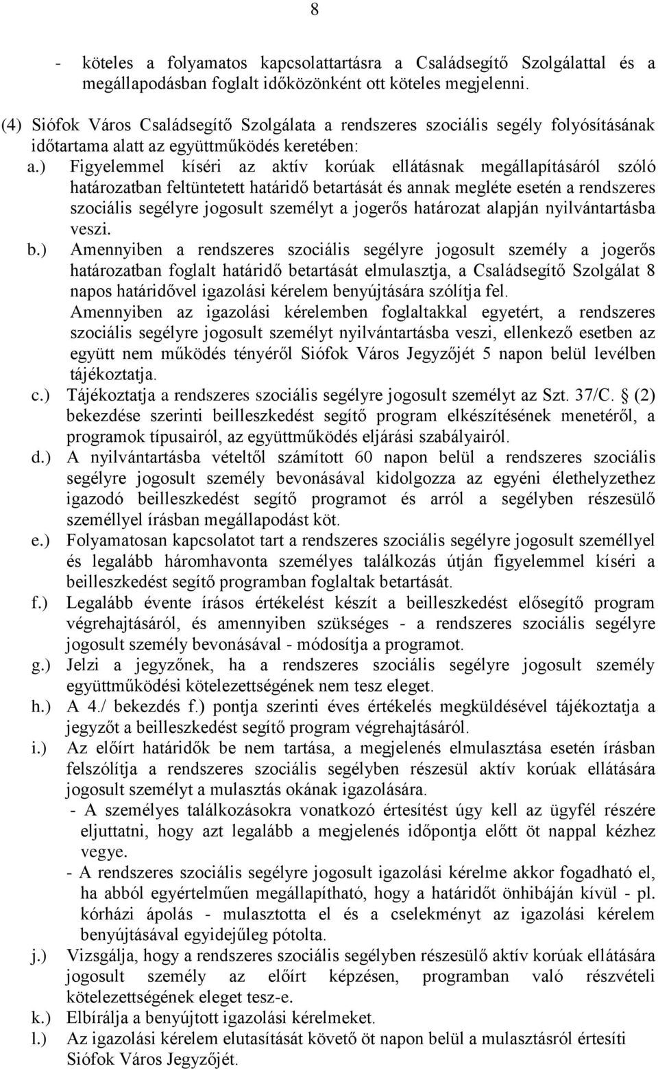 ) Figyelemmel kíséri az aktív korúak ellátásnak megállapításáról szóló határozatban feltüntetett határidő betartását és annak megléte esetén a rendszeres szociális segélyre jogosult személyt a