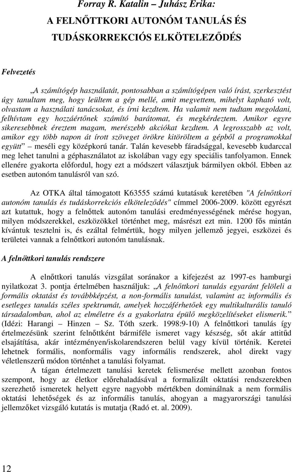 leültem a gép mellé, amit megvettem, mihelyt kapható volt, olvastam a használati tanácsokat, és írni kezdtem.