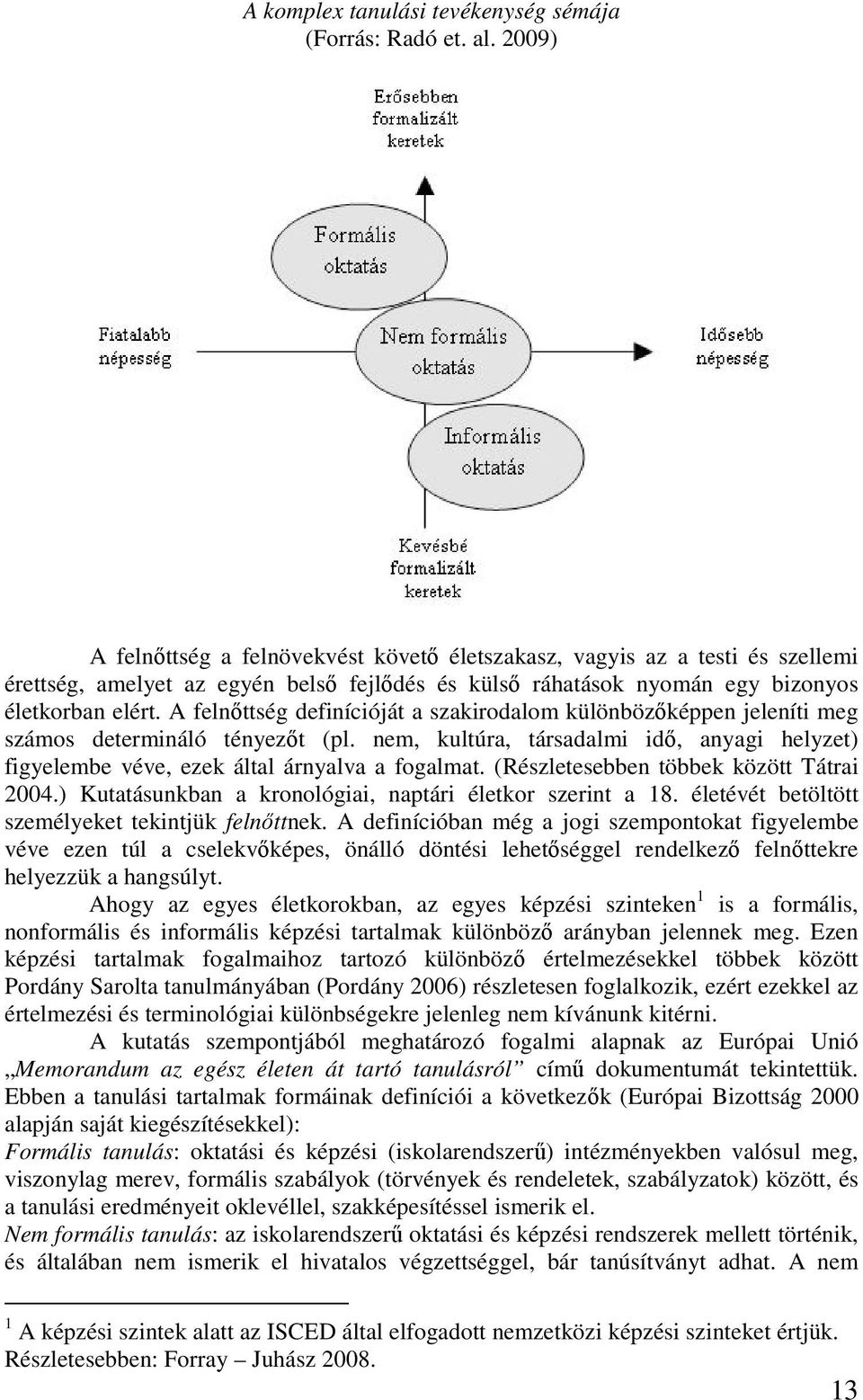 A felnőttség definícióját a szakirodalom különbözőképpen jeleníti meg számos determináló tényezőt (pl. nem, kultúra, társadalmi idő, anyagi helyzet) figyelembe véve, ezek által árnyalva a fogalmat.