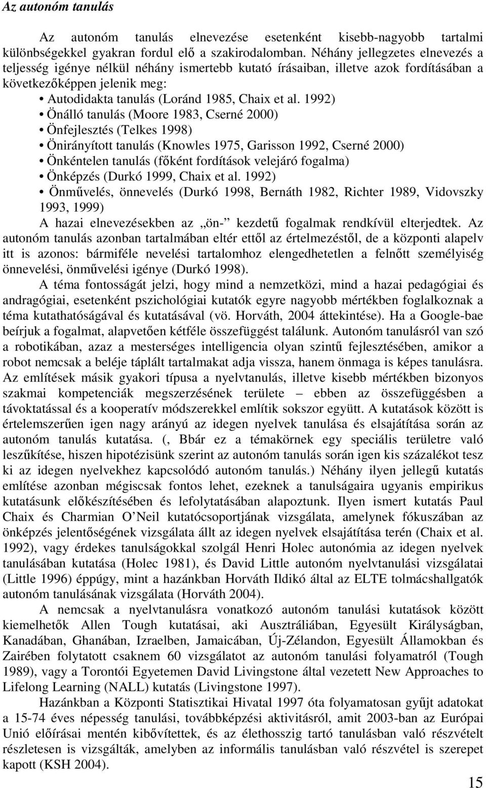 1992) Önálló tanulás (Moore 1983, Cserné 2000) Önfejlesztés (Telkes 1998) Önirányított tanulás (Knowles 1975, Garisson 1992, Cserné 2000) Önkéntelen tanulás (főként fordítások velejáró fogalma)