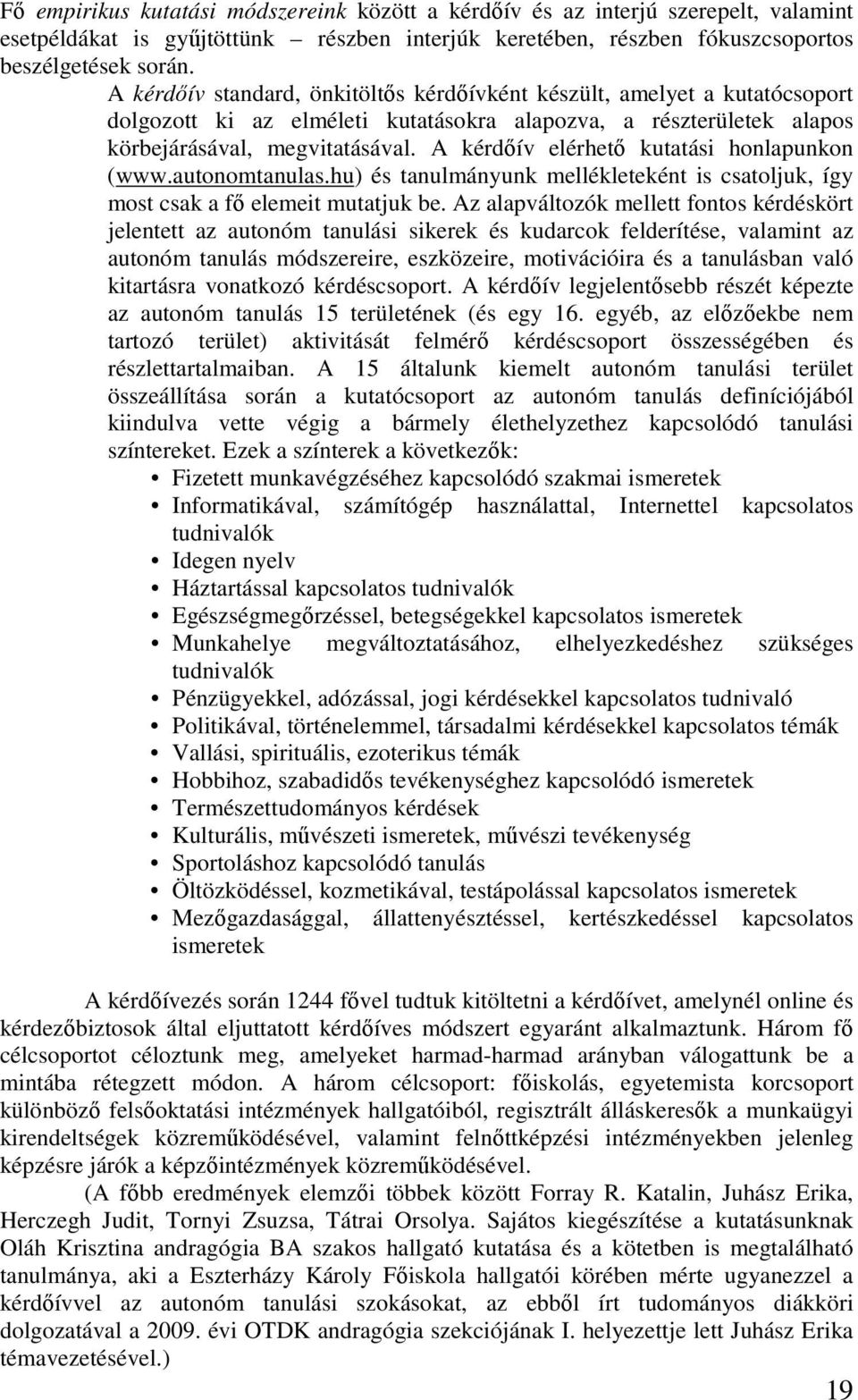 A kérdőív elérhető kutatási honlapunkon (www.autonomtanulas.hu) és tanulmányunk mellékleteként is csatoljuk, így most csak a fő elemeit mutatjuk be.