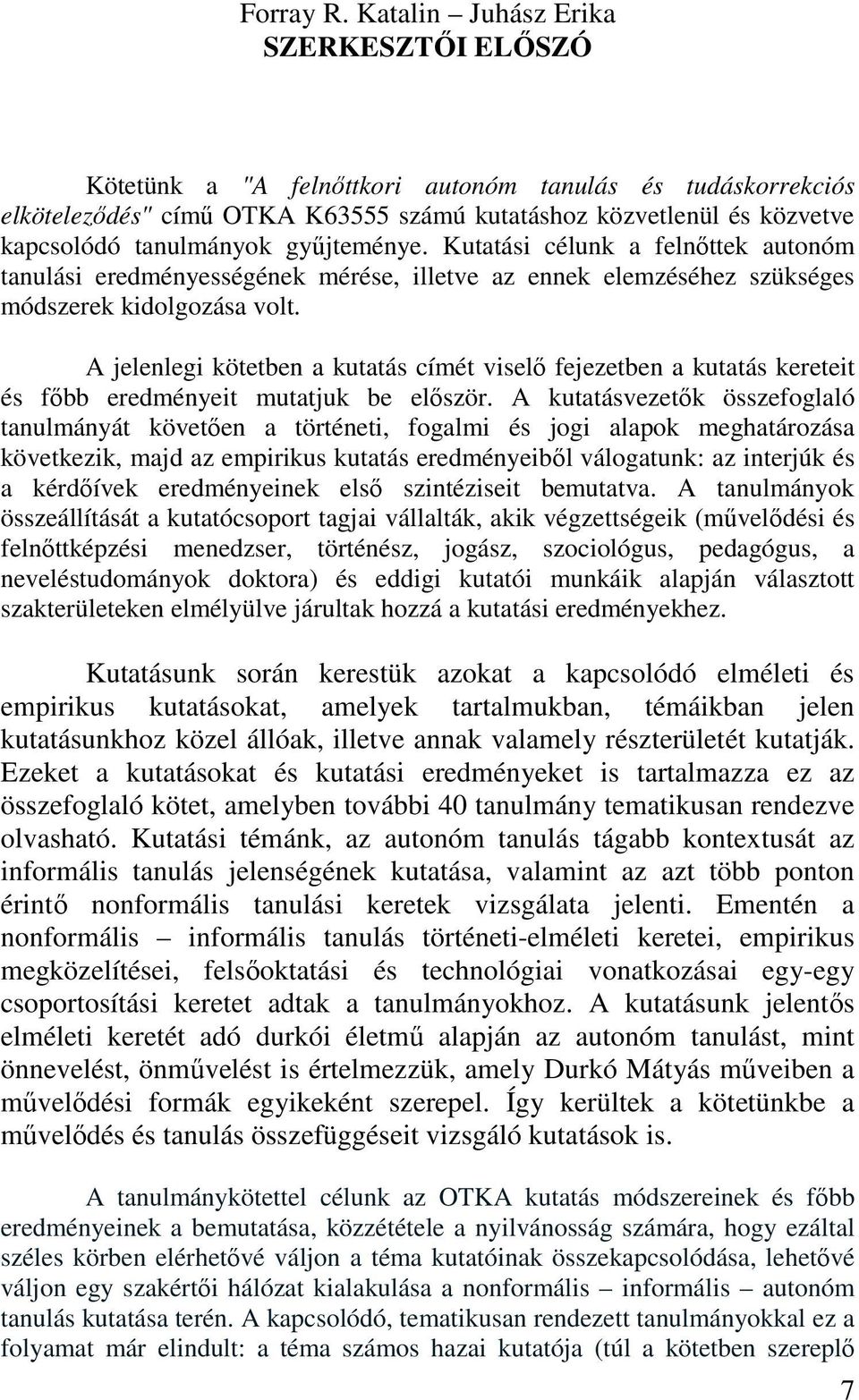 gyűjteménye. Kutatási célunk a felnőttek autonóm tanulási eredményességének mérése, illetve az ennek elemzéséhez szükséges módszerek kidolgozása volt.