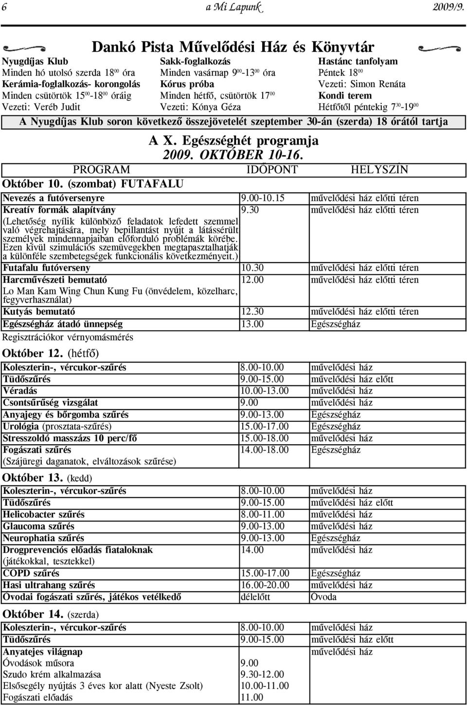 vasárnap 9 00-13 00 óra Kórus próba Minden hétfõ, csütörtök 17 00 Vezeti: Kónya Géza Hastánc tanfolyam Péntek 18 00 Vezeti: Simon Renáta Kondi terem Hétfõtõl péntekig 7 30-19 00 A Nyugdíjas Klub