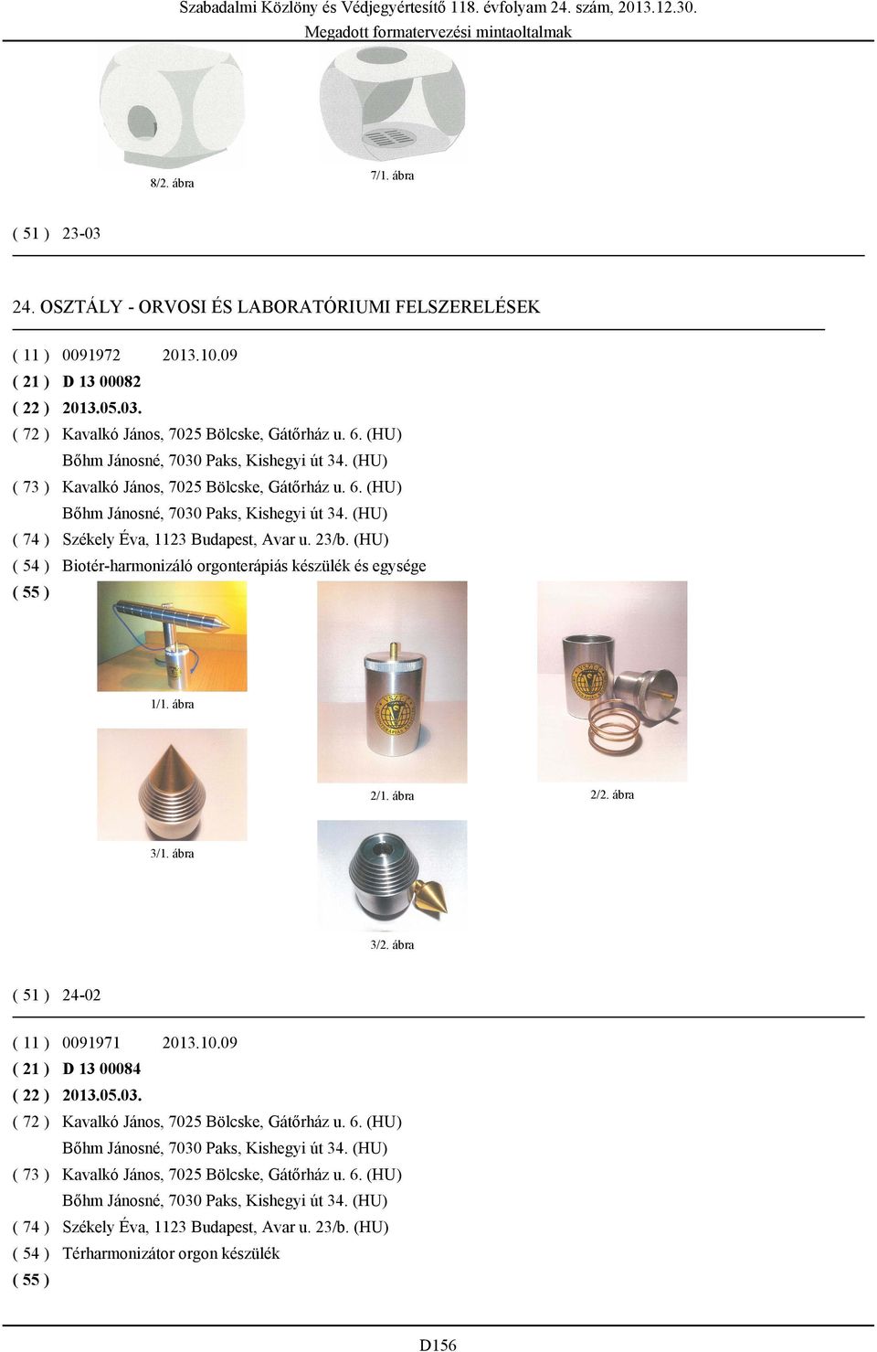 23/b. (HU) ( 54 ) Biotér-harmonizáló orgonterápiás készülék és egysége 2/2. ábra 3/1. ábra 3/2. ábra ( 51 ) 24-02 ( 11 ) 0091971 ( 21 ) D 13 00084 ( 22 ) 2013.05.03.