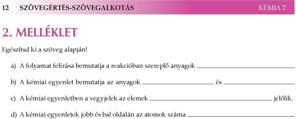 a) A folyamat felírása bemutatja a reakcióban szereplő anyagok b) A kémiai