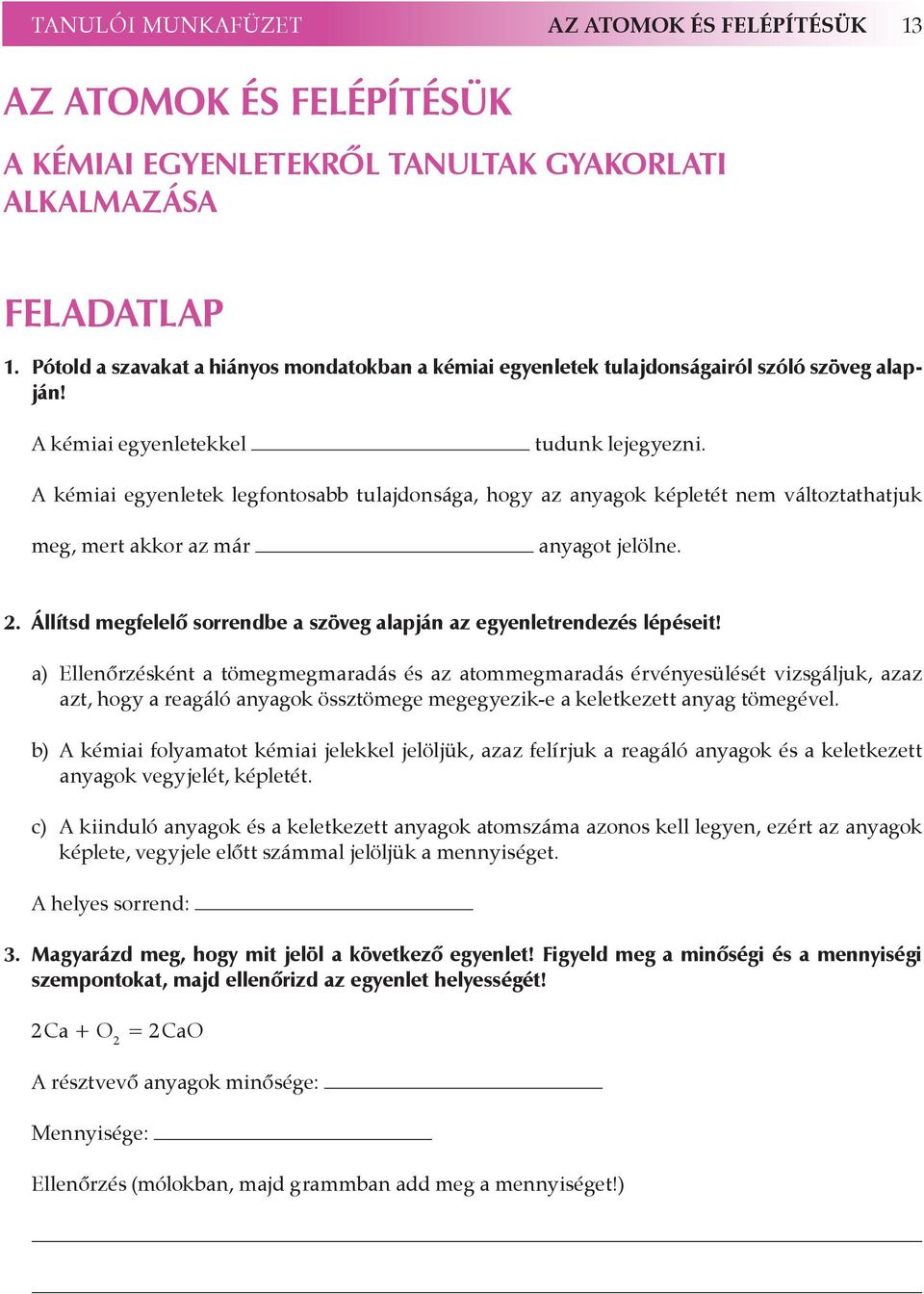 A kémiai egyenletek legfontosabb tulajdonsága, hogy az anyagok képletét nem változtathatjuk meg, mert akkor az már anyagot jelölne. 2.