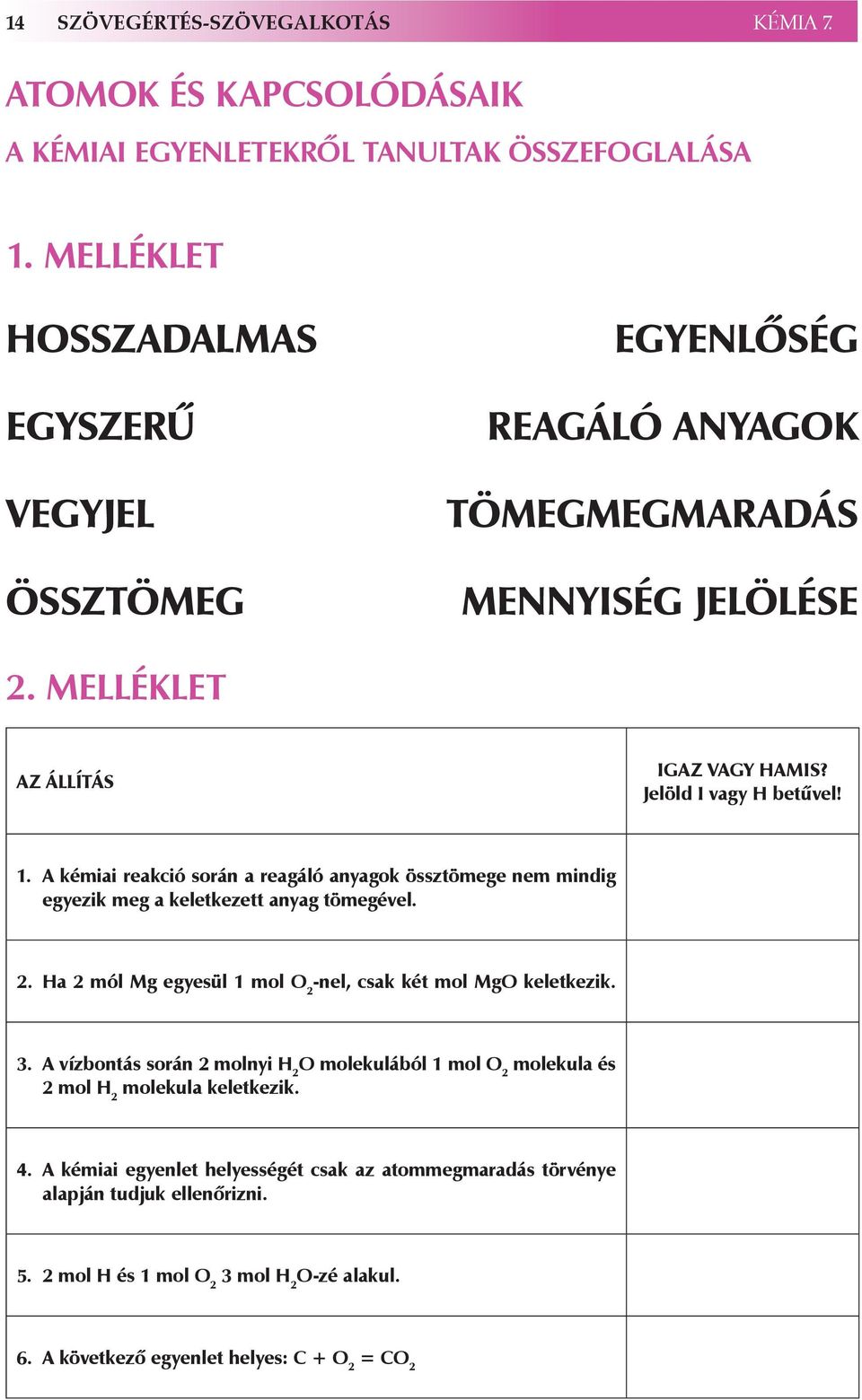 A kémiai reakció során a reagáló anyagok össztömege nem mindig egyezik meg a keletkezett anyag tömegével. 2. Ha 2 mól Mg egyesül 1 mol O 2 -nel, csak két mol MgO keletkezik. 3.