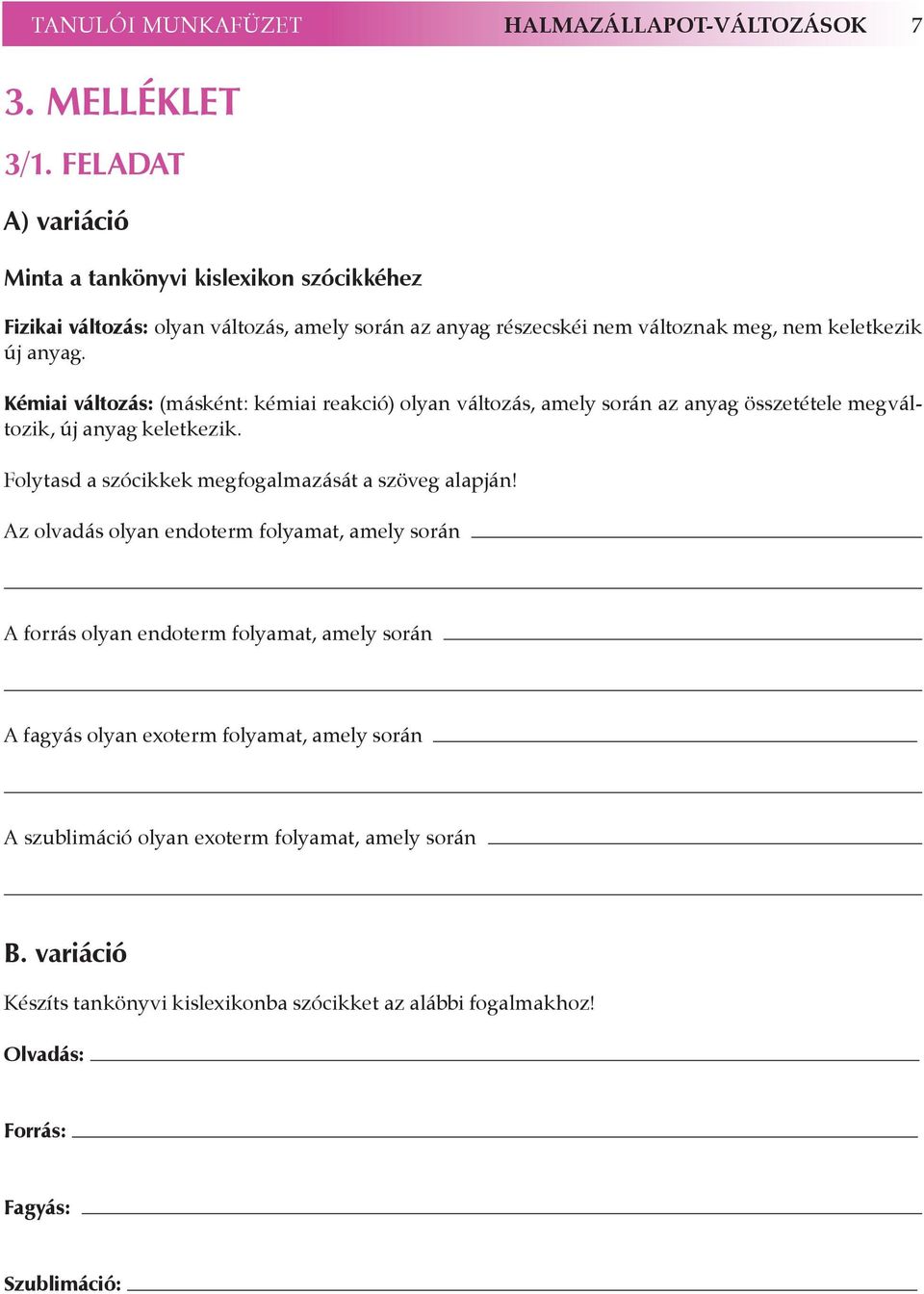 Kémiai változás: (másként: kémiai reakció) olyan változás, amely során az anyag összetétele megváltozik, új anyag keletkezik. Folytasd a szócikkek megfogalmazását a szöveg alapján!