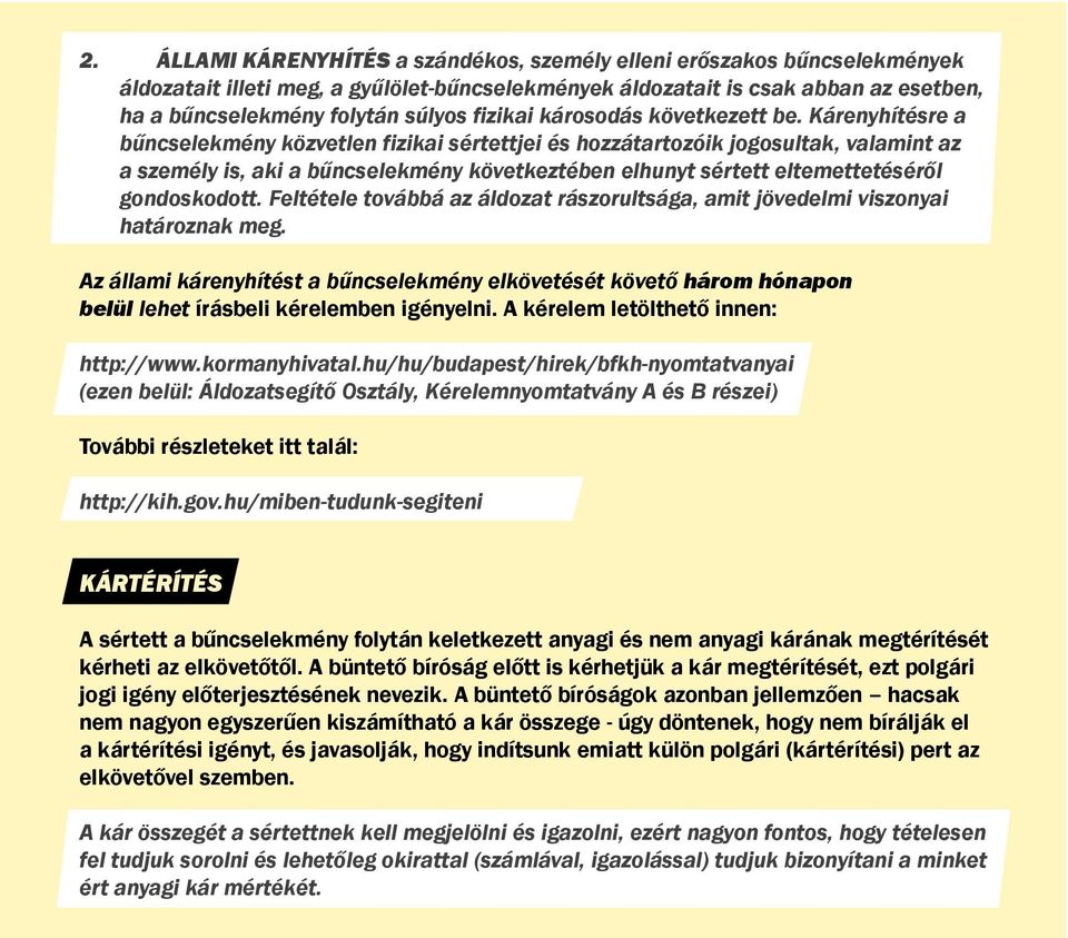 Kárenyhítésre a bűncselekmény közvetlen fizikai sértettjei és hozzátartozóik jogosultak, valamint az a személy is, aki a bűncselekmény következtében elhunyt sértett eltemettetéséről gondoskodott.