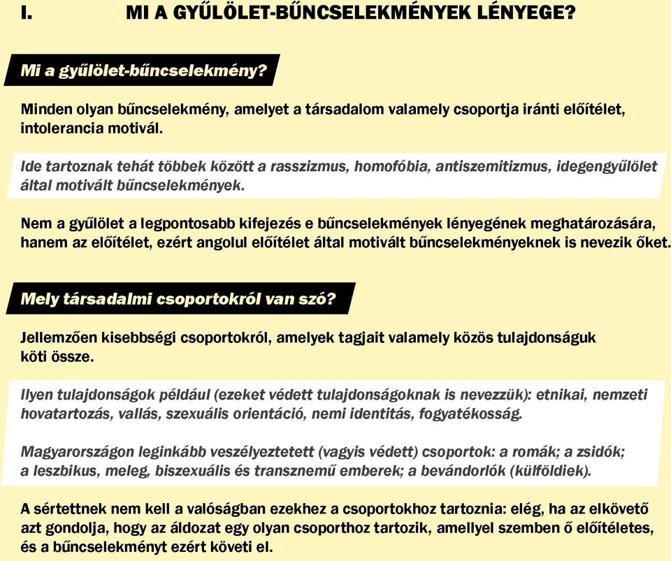 Nem a gyűlölet a legpontosabb kifejezés e bűncselekmények lényegének meghatározására, hanem az előítélet, ezért angolul előítélet által motivált bűncselekményeknek is nevezik őket.