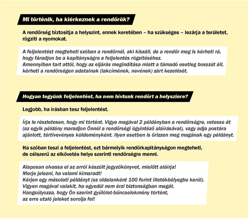 Amennyiben tart attól, hogy az eljárás megindítása miatt a támadó esetleg bosszút áll, kérheti a rendőrségen adatainak (lakcímének, nevének) zárt kezelését.