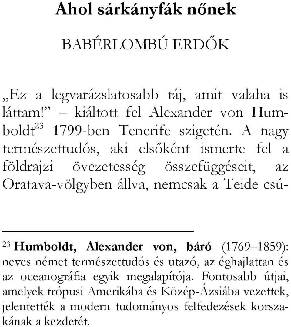 A nagy természettudós, aki elsőként ismerte fel a földrajzi övezetesség összefüggéseit, az Oratava-völgyben állva, nemcsak a Teide csú- 23