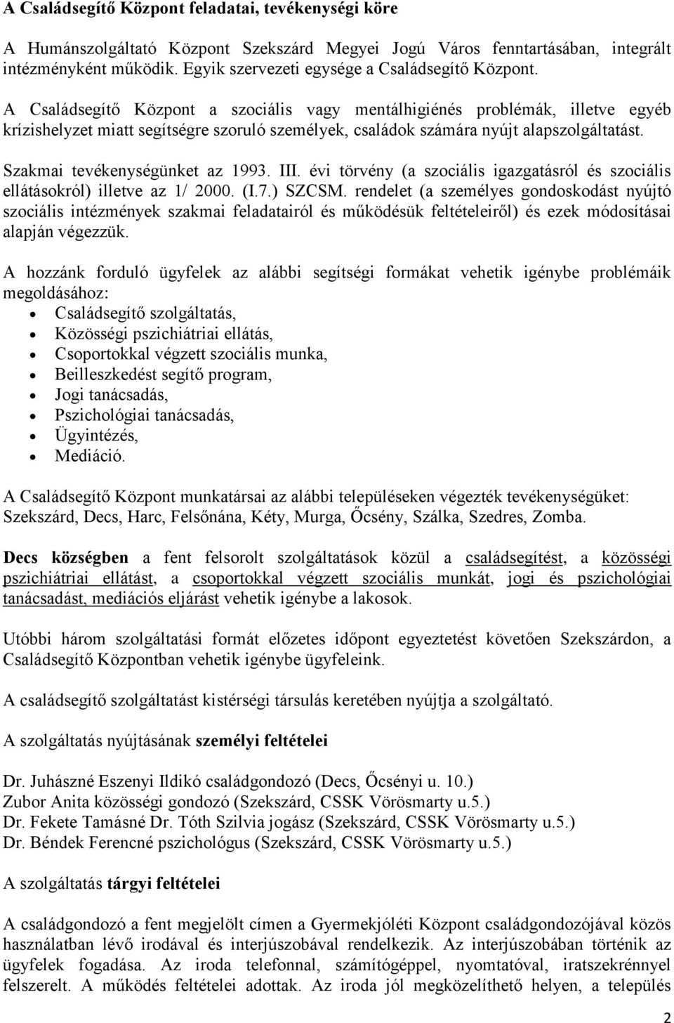 A Családsegítő Központ a szociális vagy mentálhigiénés problémák, illetve egyéb krízishelyzet miatt segítségre szoruló személyek, családok számára nyújt alapszolgáltatást.