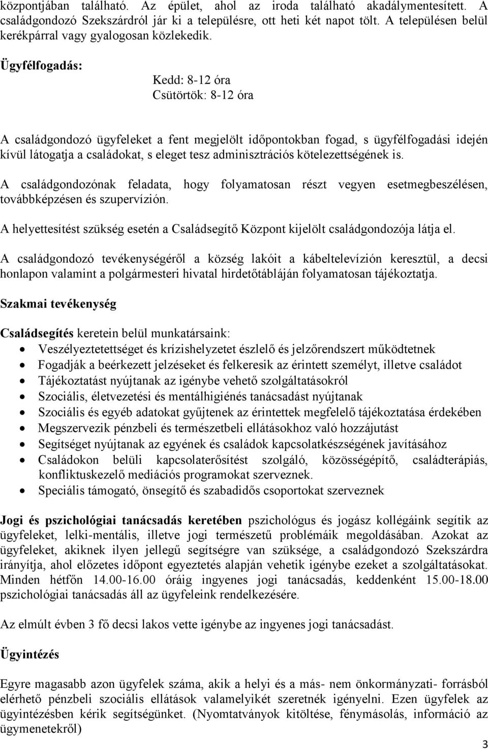 Ügyfélfogadás: Kedd: 8-12 óra Csütörtök: 8-12 óra A családgondozó ügyfeleket a fent megjelölt időpontokban fogad, s ügyfélfogadási idején kívül látogatja a családokat, s eleget tesz adminisztrációs