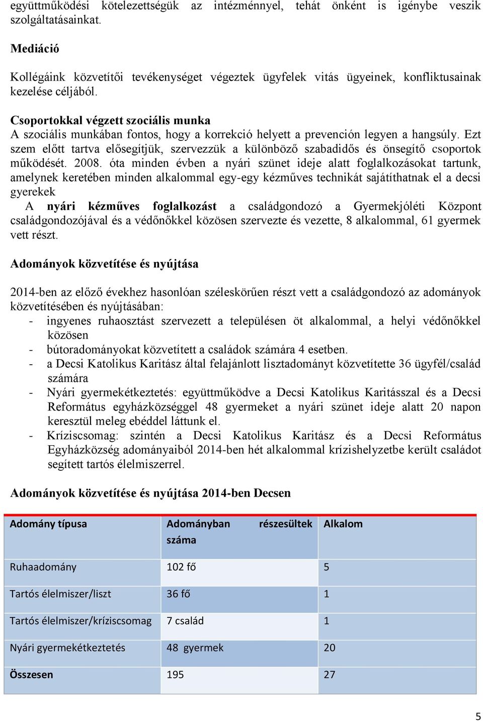 Csoportokkal végzett szociális munka A szociális munkában fontos, hogy a korrekció helyett a prevención legyen a hangsúly.