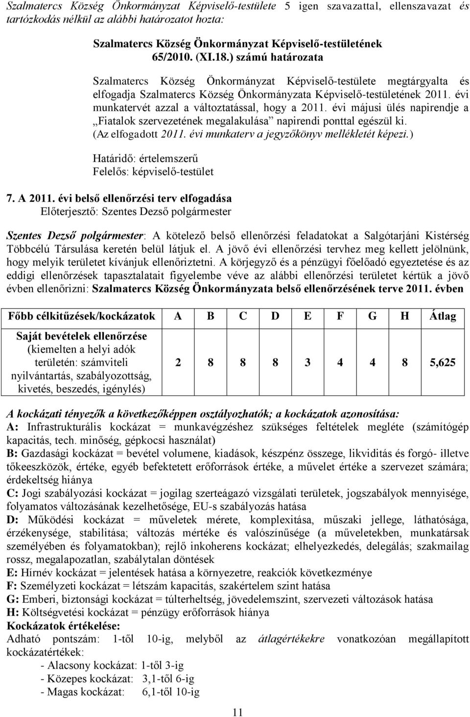 évi munkatervét azzal a változtatással, hogy a 2011. évi májusi ülés napirendje a Fiatalok szervezetének megalakulása napirendi ponttal egészül ki. (Az elfogadott 2011.